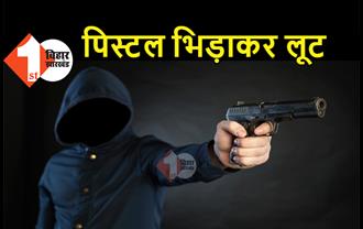 बिहार: हथियार के बल पर लूट, सीएसपी संचालक को पिस्टल भिड़ाकर रुपये ले भागे अपराधी