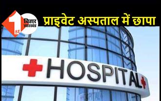 पटना के प्राइवेट अस्पताल में छापेमारी, 500 रुपये की दवा 4500 में दी जा रही थी, FIR दर्ज