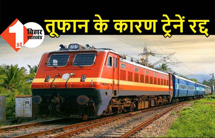 चक्रवाती तूफान की वजह से 10 जोड़ी स्पेशल ट्रेनें रद्द, देख लीजिए लिस्ट