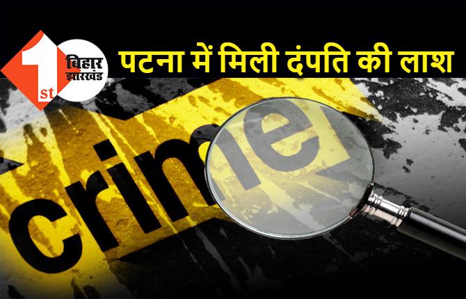 पटना में मिली पति-पत्नी की लाश, हत्या की आशंका, जांच में जुटी पुलिस 