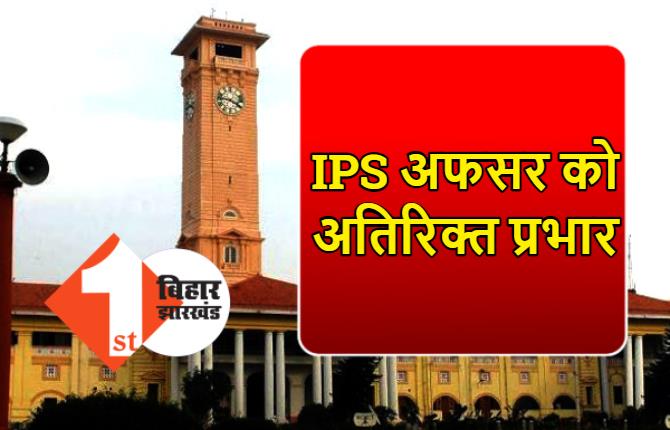 IPS अधिकारी को मिला अतिरिक्त प्रभार, डी अमरकेश को पटना ग्रामीण SP की जिम्मेदारी