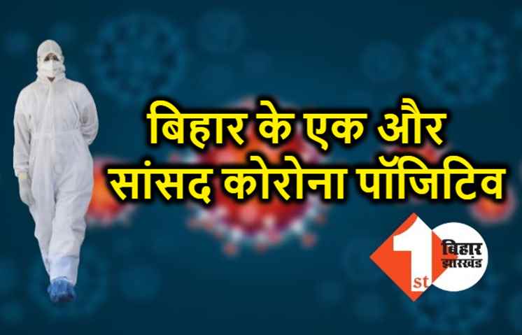 बिहार के इस सांसद को हुआ कोरोना, पत्नी और बेटा भी संक्रमित