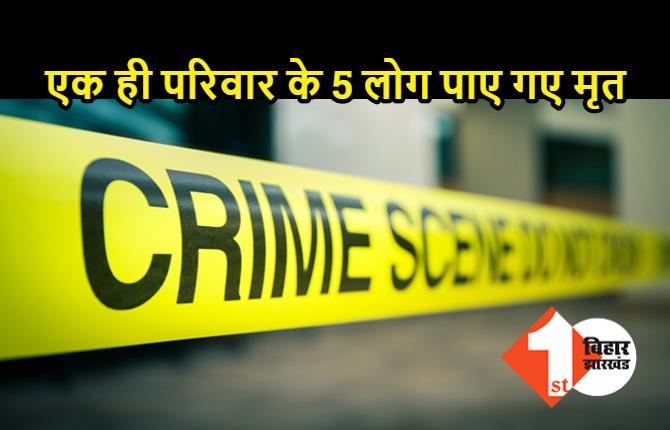 एक ही परिवार के 5 लोग मिले मृत, हत्या की आशंका