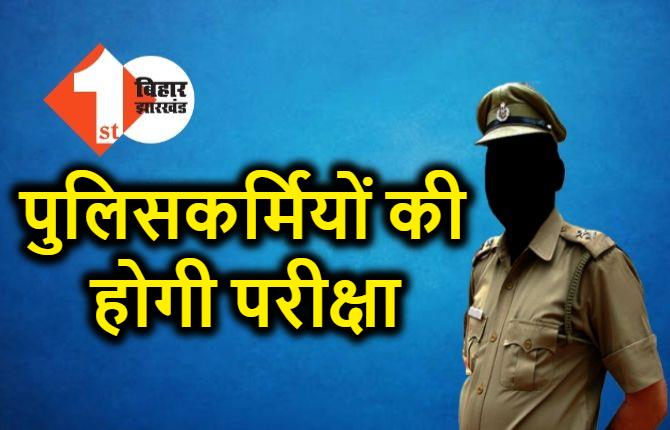 बिहार पुलिस में तैनात इंस्पेक्टर से सिपाही तक की होगी परीक्षा, मुख्यालय में पोस्टेड पुलिसकर्मियों की परखी जाएगी कार्यक्षमता