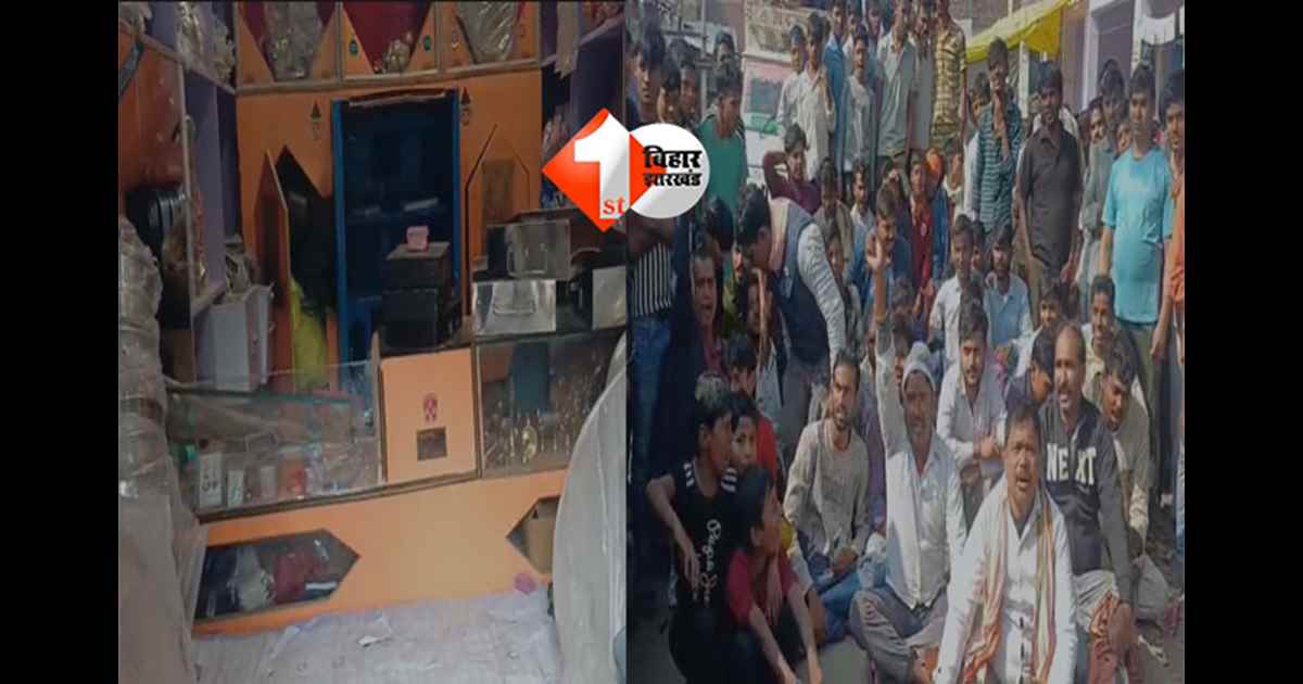 BIHAR NEWS : ज्वेलरी दुकान में लाखों की चोरी, दुकानदारों का सड़क जाम से प्रदर्शन; मचा हडकंप 