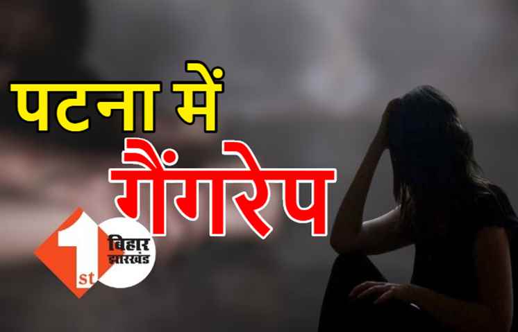 पटना में 15 साल की लड़की के साथ गैंगरेप, 5 लड़कों ने नाबालिग के साथ की दरिंदगी