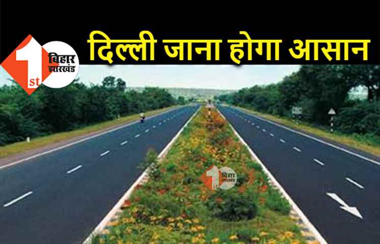 कम होगी पटना से दिल्ली की दूरी, मार्च तक पूरा हो जाएगा फोरलेन प्रोजेक्ट का एक हिस्सा 