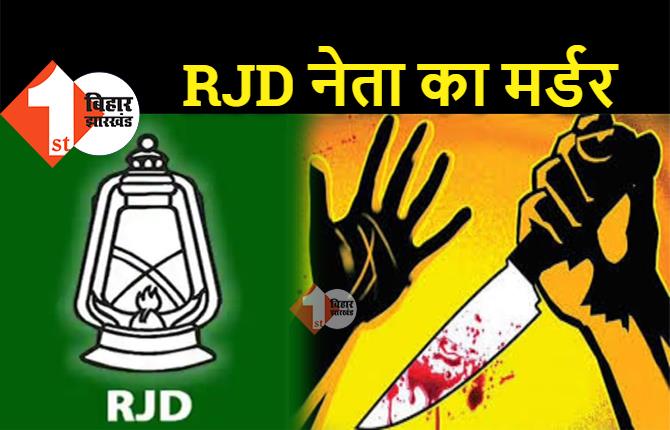 बिहार : RJD नेता के मर्डर से हड़कंप, अपराधियों ने चाकू से गोदकर की हत्या 