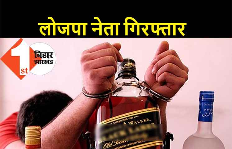 पटना : शराब के नशे में लोजपा नेता गिरफ्तार, पुलिस ने बॉडीगार्ड समेत चार लोगों को दबोचा