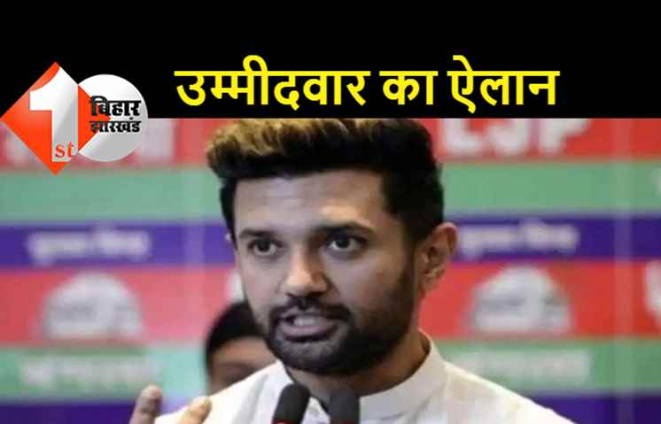 चिराग ने विधानसभा उपचुनाव के लिए उम्मीदवारों का किया ऐलान, दोनों सीटों पर लड़ेंगे चुनाव
