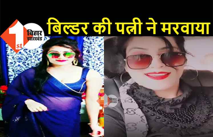 पटना : बिल्डर की पत्नी ने मॉडल को मरवाया, शूटर को दी थी 5 लाख की सुपारी