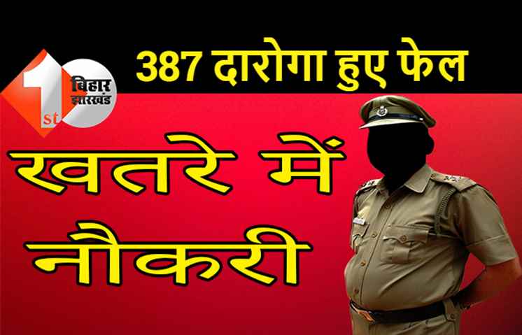 बिहार में 387 दारोगा की नौकरी खतरे में, एकेडमी की परीक्षा में हुए फेल, 10 को मिला जीरो नंबर