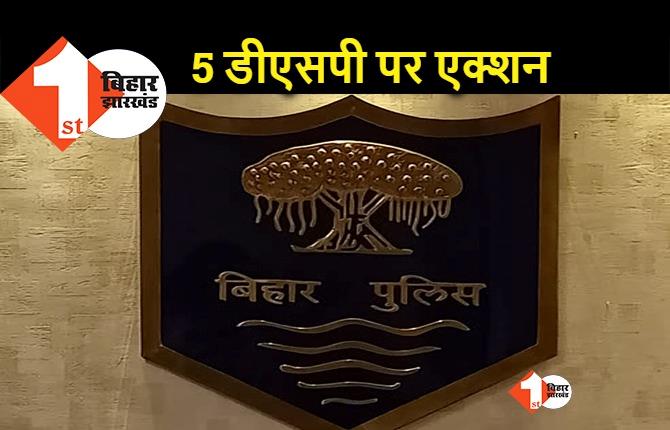 बिहार के 5 डीएसपी पर एक्शन, सरकार ने लिया ये फैसला