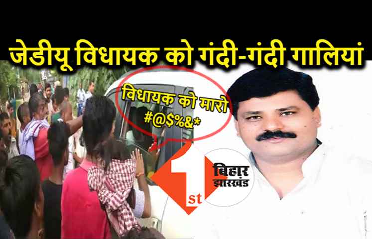 जेडीयू विधायक को लोगों सुनाई गंदी-गंदी गालियां, आक्रोशित लोगों ने क्षेत्र से खदेड़कर भगाया