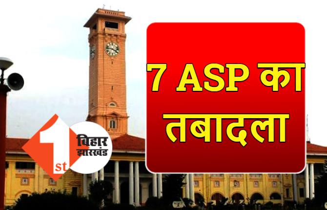 बिहार में 7 ASP का तबादला, यहां देखिये ट्रांसफर की पूरी लिस्ट