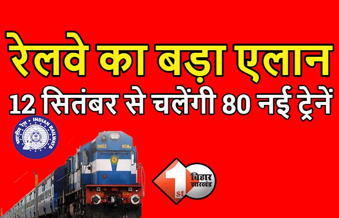 रेलवे का बड़ा एलान, 12 सितंबर से चलेंगी 80 नई ट्रेनें, जानिए कब से शुरू होगी बुकिंग