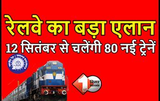 रेलवे का बड़ा एलान, 12 सितंबर से चलेंगी 80 नई ट्रेनें, जानिए कब से शुरू होगी बुकिंग