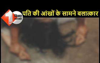 बिहार : पिस्टल भिड़ाकर महिला के साथ गैंगरेप, पति के सामने बदमाशों ने लूटी इज्जत