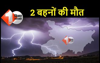 बिहार : ठनका गिरने से 2 बहनों की मौत, एक बच्ची गंभीर रूप से झुलसी 