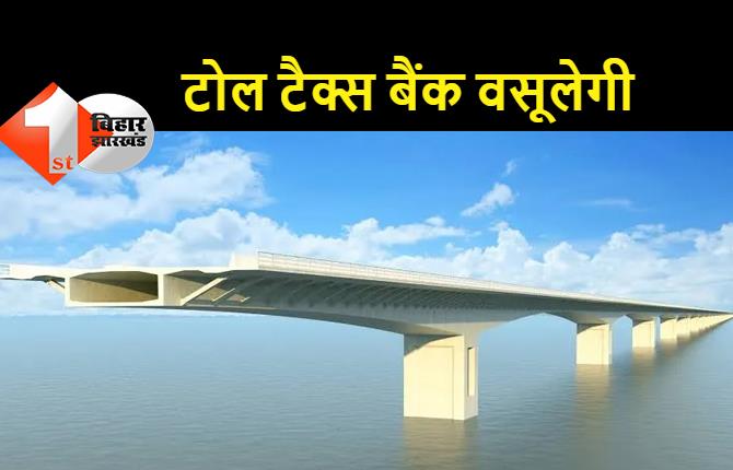 बख्तियारपुर-ताजपुर पुल पर बैंक वसूलेगी टोल टैक्स, अधूरा काम छोड़कर भागी कर्ज लेने वाली कंपनी, अधूरे काम को अब पूरा कराएगी सरकार