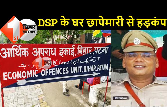 पटना में DSP के कई ठिकानों पर छापेमारी, एसके पुरी और दानापुर में EOU की रेड, माफियाओं से घूस में मोटी रकम लेने का आरोप