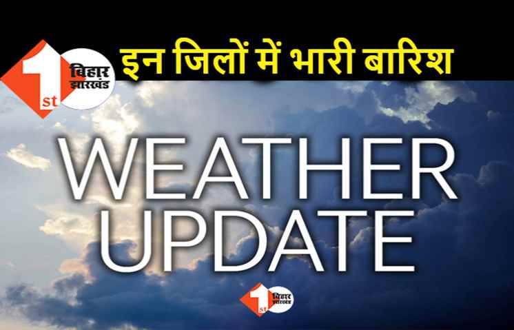 बिहार में बारिश का अलर्ट : इन जिलों में भारी बारिश की चेतावनी