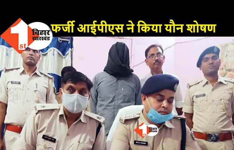 बिहार : नकली IPS बनकर किया यौन शोषण, पुलिस ने भेज दिया जेल