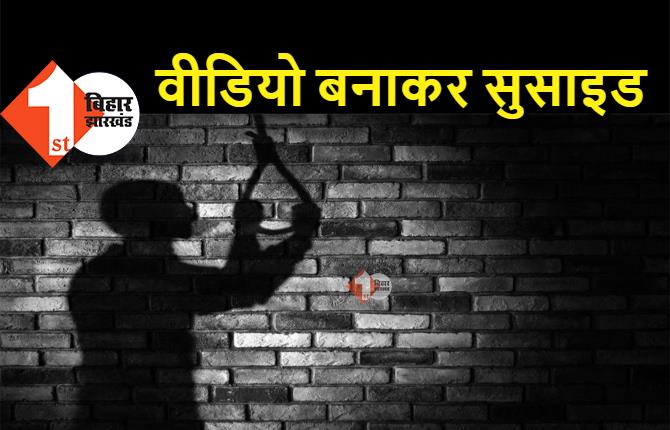 बिहार : युवक ने वीडियो बनाकर लगाई फांसी, मरने से पहले बताई आत्महत्या की वजह 