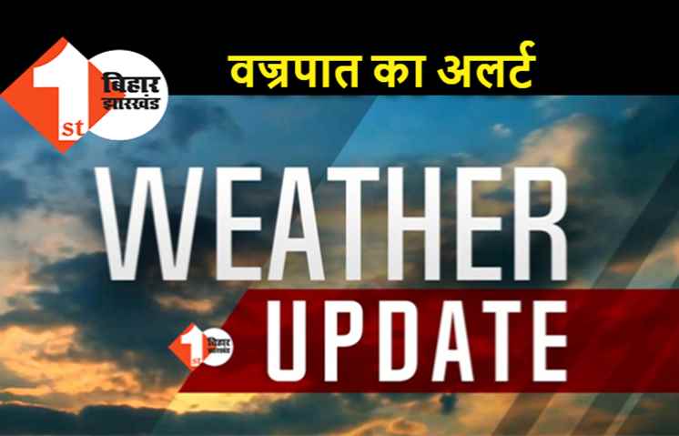 बिहार में एकबार फिर बदलेगा मौसम, 33 जिलों में वज्रपात का अलर्ट जारी
